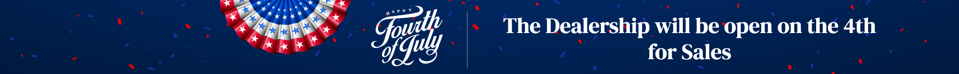 We will be open on July 4th. Happy Independence Day!